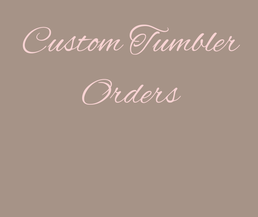 Custom Tumbler Order