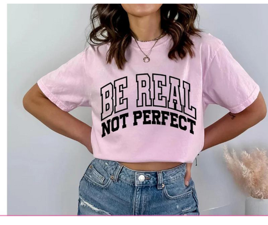 Be Real Not Perfect T-Shirt